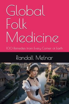 Global Folk Medicine: 100 Remedies from Every Corner of Earth