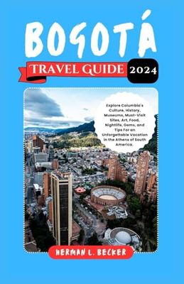 Bogotá Travel Guide 2024: Explore Columbia's Culture, History, Museums, Must-Visit Sites, Art, Food, Nightlife, Gems, and Tips For an Unforgettable Vacation in the Athens of South America.