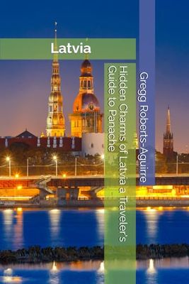 Hidden Charms of Latvia a Traveler's Guide to Panache: Latvia with Panache: Stylish Guide to Hidden Gems