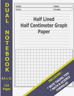 Dual Notebook Graph and Lined: Dual Notebook Half Line Half Graph Centimeter|Dual Notebook Graph and Lined Paper For Students For High School College ... Science and Math Fomulas|116 Sheet - 8,5x11