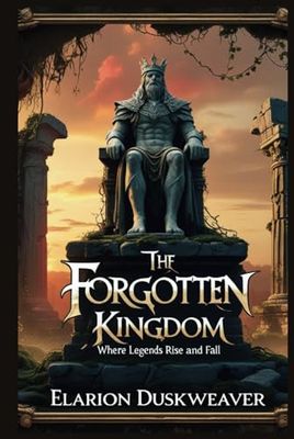 The Forgotten Kingdom – Where Legends Rise and Fall