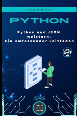 Python und JSON meistern: Ein umfassender Leitfaden: Von den Grundlagen bis zu fortgeschrittenen Techniken