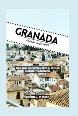 Granada Guía de viaje 2025: Una guía completa sobre el arte, la cultura y la historia