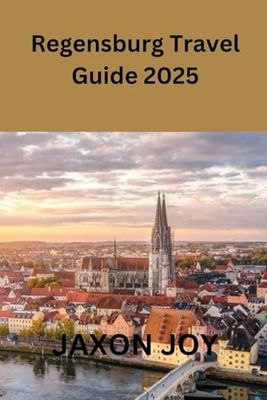 Regensburg Travel Guide 2025: A Journey Through History, Culture, and Scenic Beauty