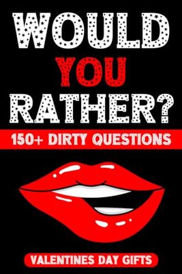 Valentines Day Gifts: Dirty Would You Rather Game Book: Sexy and Naughty Questions for Couples: Funny Activity for Him and Her.