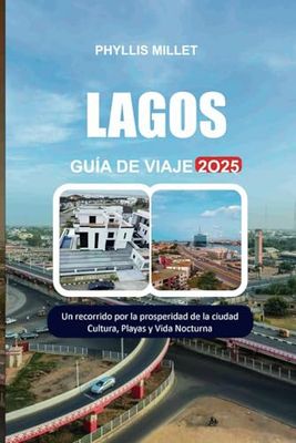 LAGOS GUÍA DE VIAJE 2025: Un recorrido por la prosperidad de la ciudad Cultura, Playas y Vida Nocturna