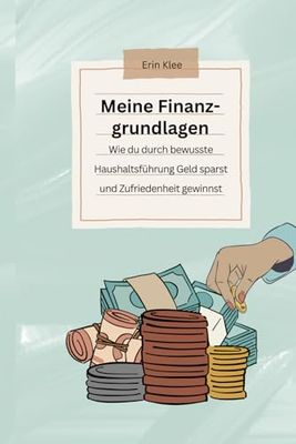 Meine Finanzgrundlagen: Wie du durch bewusste Haushaltsführung Geld sparst und Zufriedenheit gewinnst