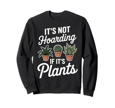 Hoarding Plants Funny Plant Sweatshirt