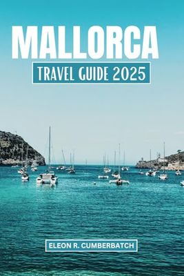 Mallorca Travel Guide 2025: Uncover the Secrets of Mallorca's stunning Beaches, mountains,and village's