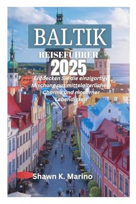 BALTIK-REISEFÜHRER 2025: Entdecken Sie die einzigartige Mischung aus mittelalterlichem Charme und moderner Lebendigkeit