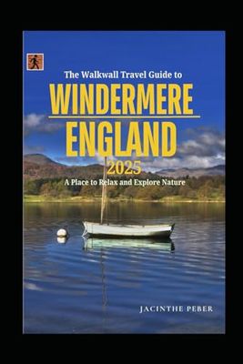 The Walkwall Travel Guide To Windermere, England 2025: A Place to Relax and Explore Nature