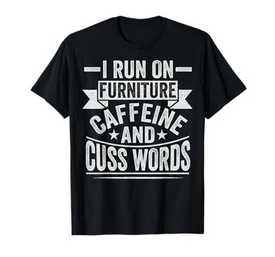 Run on furniture, caffeine and cuss words - Furniture Mover T-Shirt