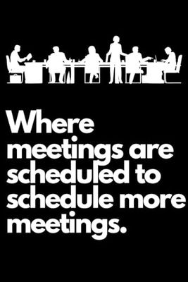 WHWN MEETINGS ARE SCHEDULED TO SCHEDULE MORE MEETINGS FUNNY OFFICE STAFF POSITIVE QUOTES: POSITIVE AND FUNNY QUOTES FOR OFFICE STAFF COWORKERS BOSS