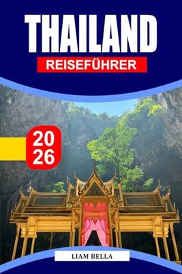 THAILAND REISEFÜHRER 2026: Land des Lächelns und der Wunder: Erkunden Sie Thailands reiche Kultur, tropische Strände und pulsierende Städte