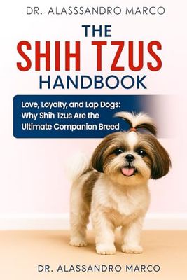 The Shih Tzus Handbook: Love, Loyalty, and Lap Dogs: Why Shih Tzus Are the Ultimate Companion Breed