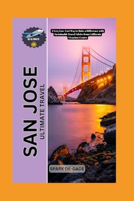 SAN JOSE ULTIMATE TRAVEL: A Very Low-Cost Way to Make a Difference with Sustainable Travel Advice from California Vivacious Center (De-Best Budget and Luxury Travel Guide)