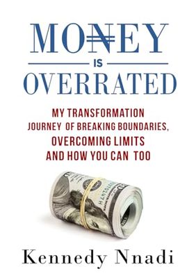 Money is Overrated: My Transformational Journey of Breaking Boundaries, Overcoming Limits and How You can Too