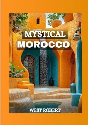MYSTICAL MOROCCO: Your Travel Companion to the Land of Colours