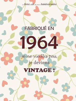 Le livre d'or de mon anniversaire, Fabriqué en 1964 Je ne vieillis pas, je deviens Vintage !: Joyeux anniversaire 60 ans, Fleurs, 100 pages, Format 20.95 x 27.94 cm