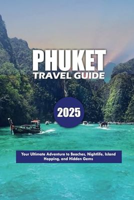 PHUKET TRAVEL GUIDE 2025: Your Ultimate Adventure to Beaches, Nightlife, Island Hopping, and Hidden Gems