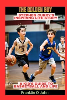 The Golden Boy: Stephen Curry's Inspiring Life Story: A Kid's Guide to Basketball and Life