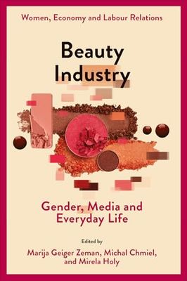 Beauty Industry: Gender, Media and Everyday Life (Women, Economy and Labour Relations)