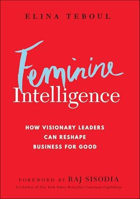 Feminine Intelligence: How visionary leaders can reshape business for good