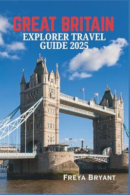 GREAT BRITAIN EXPLORER TRAVEL GUIDE 2025: Personal Tips for a Smooth Journey