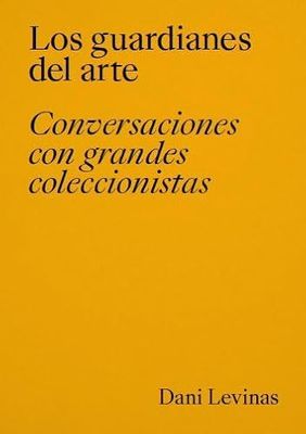 Los guardianes del arte.: Conversaciones con grandes coleccionistas.