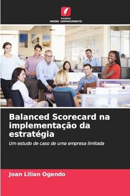 Balanced Scorecard na implementação da estratégia: Um estudo de caso de uma empresa limitada