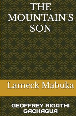 THE MOUNTAIN'S SON: GEOFFREY RIGATHI GACHAGUA