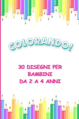 MI PIACE COLORARE: 30 DISEGNI PER BAMBINI DA 2 A 4 ANNI