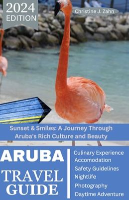 ARUBA TRAVEL GUIDE 2024: Sunset & Smiles: A Journey Through Aruba's Rich Culture and Beauty