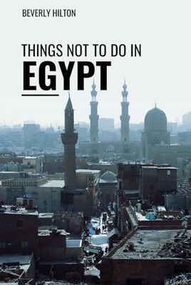Things Not To Do In Egypt: The Only Companion Guide You Need! (What Not To Do - And What To Do Travel Guides)