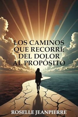 LOS CAMINOS QUE RECORRÍ: DEL DOLOR AL PROPÓSITO