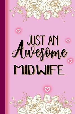 Just An Awesome MIDWIFE: MIDWIFE Gifts for Women... Lined Pink, Floral Notebook or Journal, MIDWIFE Journal Gift, 6*9, 100 pages, Notebook for MIDWIFE