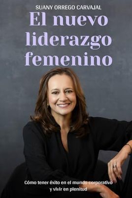EL NUEVO LIDERAZGO FEMENINO: Como tener éxito en el mundo corporativo y vivir en plenitud