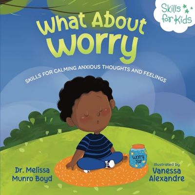 What About Worry: Skills for Calming Anxious Thoughts and Feelings