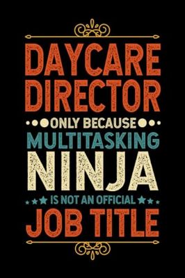 Daycare Director Gifts: Daycare Director Only Because Multitasking Ninja Is Not an Official Job Title, Funny Daycare Director appreciations notebook for men, women, co-worker 6 * 9 | 100 pages