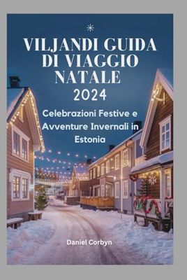 VILJANDI GUIDA DI VIAGGIO NATALE 2024: Celebrazioni Festive e Avventure Invernali in Estonia