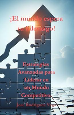¡El mundo espera tu liderazgo!: Estrategias Avanzadas para Liderar en un Mundo Competitivo.