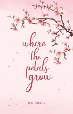 where the petals grow: Poetry and Prose