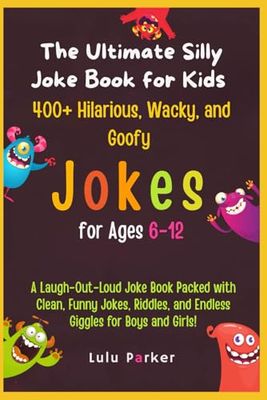The Ultimate Silly Joke Book for Kids 400+ Hilarious, Wacky, and Goofy Jokes for Ages 6-12: A Laugh-Out-Loud Joke Book Packed with Clean, Funny Jokes, Riddles, and Endless Giggles for Boys and Girls!