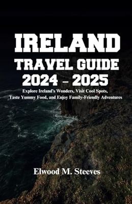 IRELAND TRAVEL GUIDE 2024 – 2025: Explore Ireland’s Wonders, Visit Cool Spots, Taste Yummy Food, and Enjoy Family-Friendly Adventures