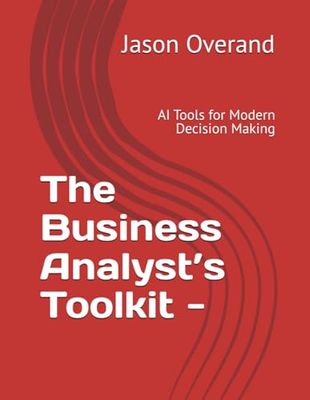 The Business Analyst’s Toolkit -: AI Tools for Modern Decision Making