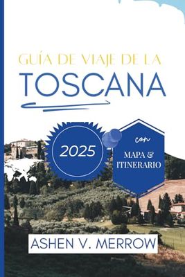 GUÍA DE VIAJE DE LA TOSCANA 2025: Descubriendo la belleza de las ondulantes colinas de Italia