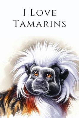 I Love Tamarins: Celebrate Your Love for Tamarins with This Adorable and Practical Notebook!