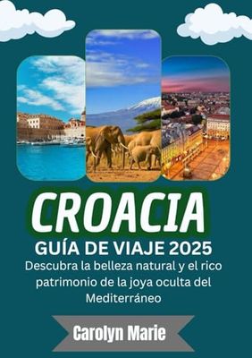 CROACIA GUÍA DE VIAJE 2025 (A TODO COLOR): Descubra la belleza natural y el rico patrimonio de la joya oculta del Mediterráneo
