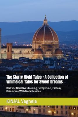 The Starry Night Tales : A Collection of Whimsical Tales for Sweet Dreams: Bedtime Narratives Calming , Sleepytime , Fantasy , Dreamtime With Moral Lessons