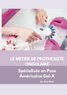 LE METIER DE PROTHESISTE ONGULAIRE: SPECIALISEE EN POSE AMERICAINE GEL-X